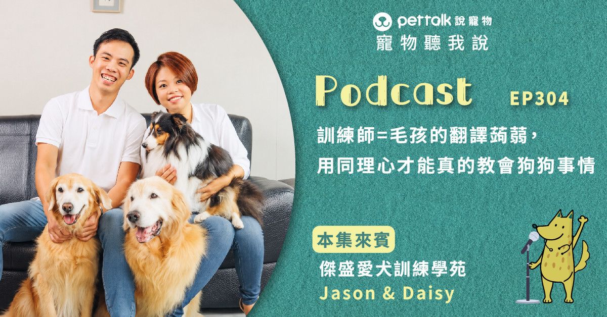 【寵物聽我說】EP304｜訓練師=毛孩的翻譯蒟蒻，用同理心才能真的教會狗狗事情feat.傑盛愛犬訓練學苑 Jason&Daisy